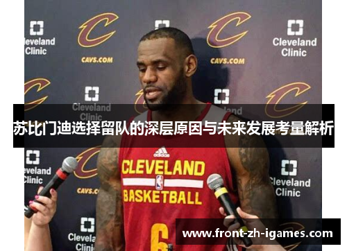 苏比门迪选择留队的深层原因与未来发展考量解析