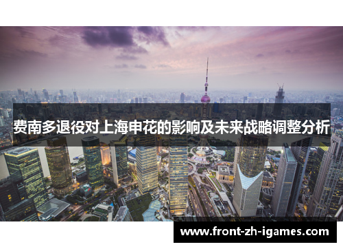 费南多退役对上海申花的影响及未来战略调整分析 费南多退役对上海申花的影响及未来战略调整分析