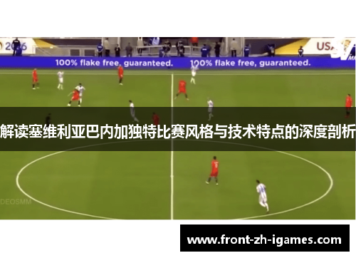 解读塞维利亚巴内加独特比赛风格与技术特点的深度剖析