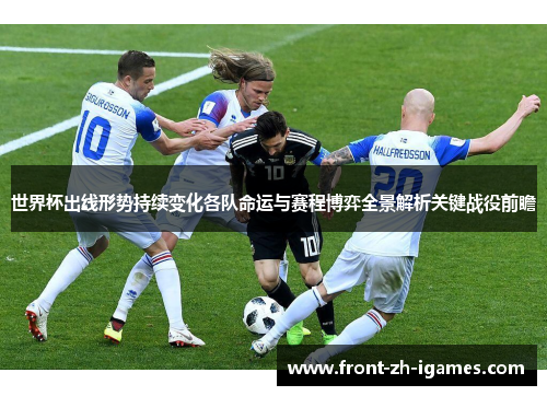 世界杯出线形势持续变化各队命运与赛程博弈全景解析关键战役前瞻 世界杯出线形势持续变化各队命运与赛程博弈全景解析关键战役前瞻