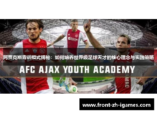 阿贾克斯青训模式揭秘：如何培养世界级足球天才的核心理念与实践策略